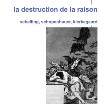 La destruction de la raison. Schelling, Schopenhauer, Kierkegaard